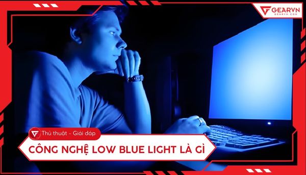 Công nghệ Low Blue Light là gì? Giải pháp bảo vệ mắt tối ưu