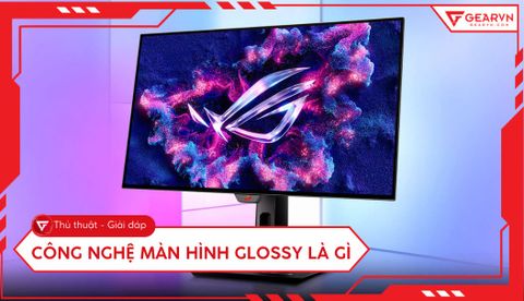 Công nghệ màn hình Glossy là gì? Ưu và nhược điểm như thế nào?