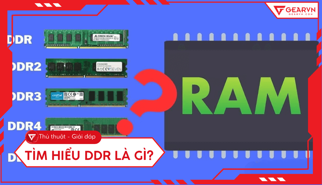 DDR là gì? So sánh các thế hệ RAM DDR3, DDR4 và DDR5 chi tiết