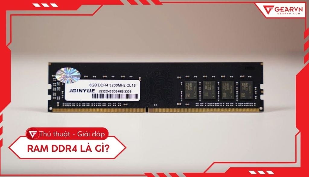 RAM DDR4 là gì? Đặc điểm và thông số kỹ thuật chi tiết nhất