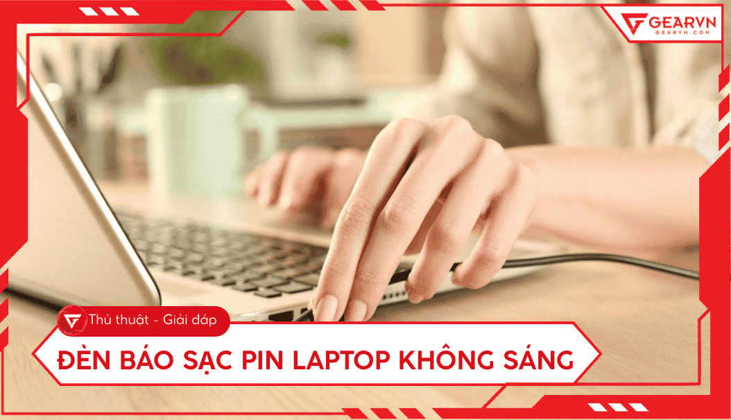Đèn báo sạc pin laptop không sáng: Nguyên nhân và cách sửa lỗi