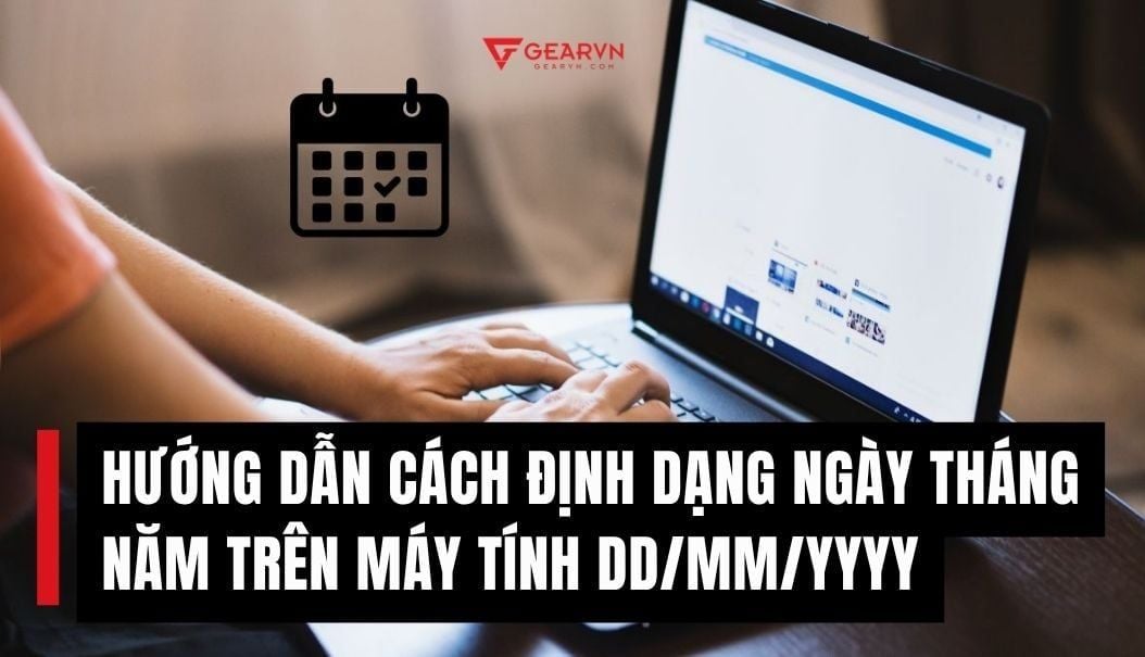 Hướng dẫn cách định dạng ngày tháng năm trên máy tính dd/mm/yyyy