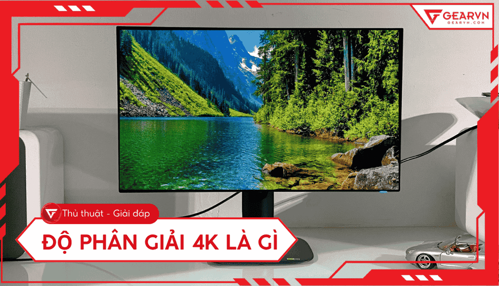Độ phân giải 4K là gì? So sánh với màn hình Full HD, 2K, 8K