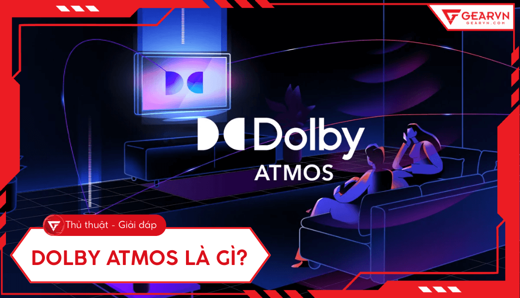 Dolby Atmos là gì? Khám phá công nghệ âm thanh vòm đỉnh cao