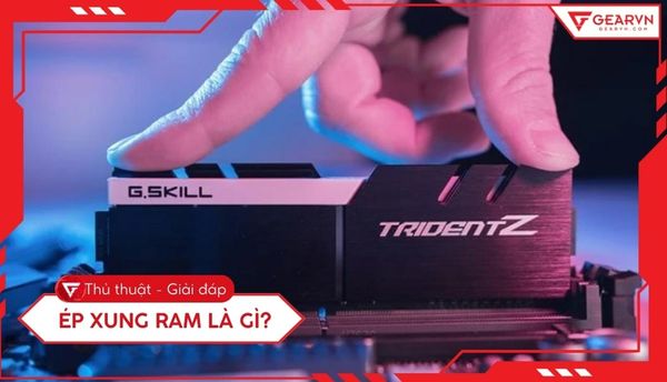 Ép xung RAM là gì? Lợi ích và cách tăng hiệu suất PC tối đa