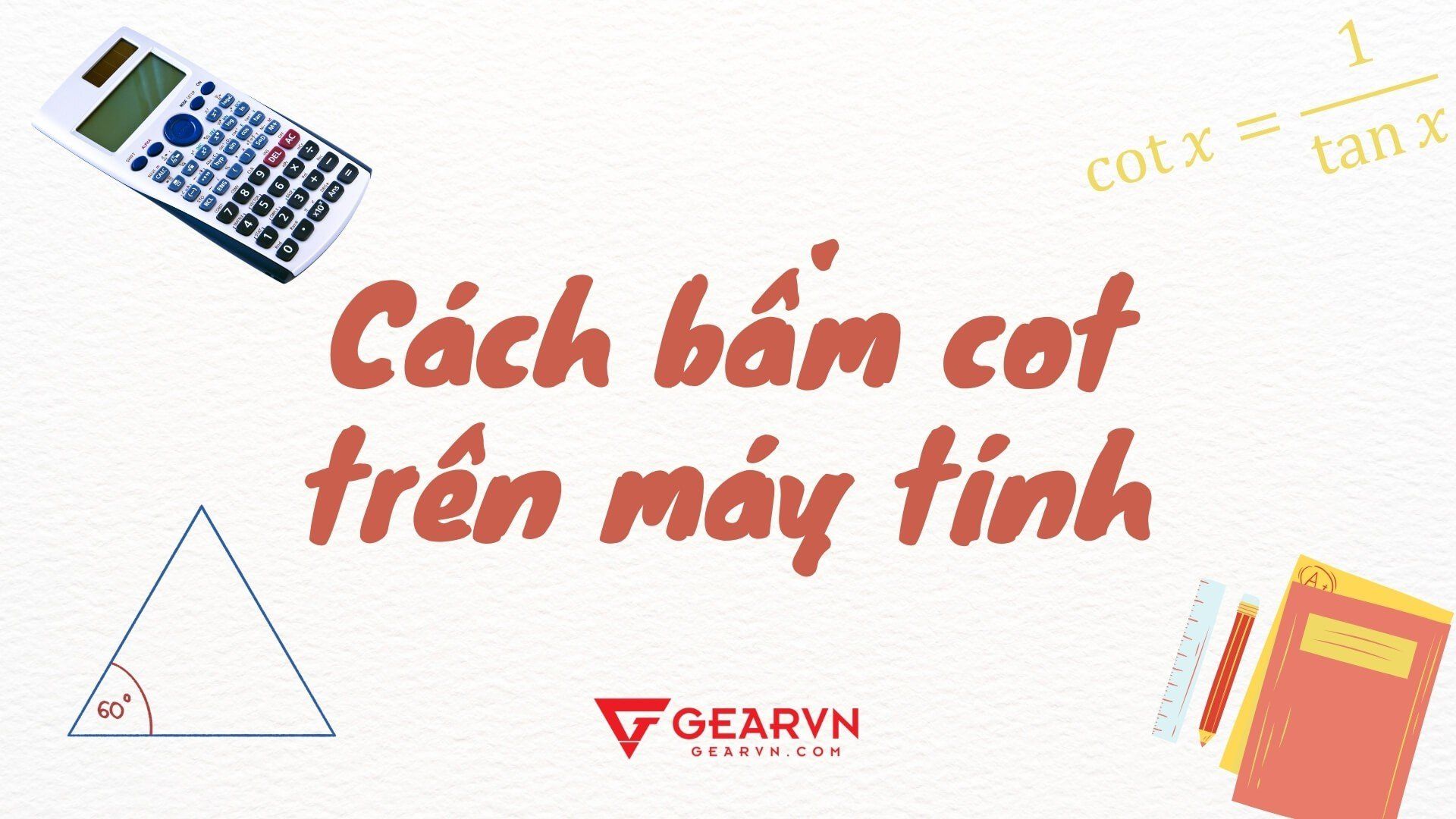 Cách bấm cot trên máy tính chuẩn nhất cho mọi dòng Casio fx