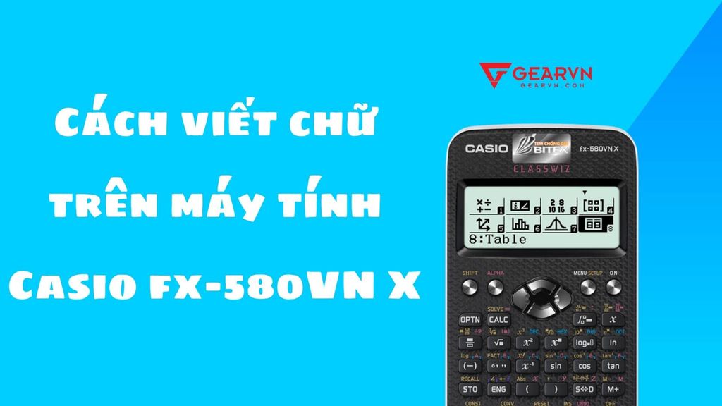 Cách viết chữ trên máy tính Casio fx-580VN X đầy đủ từ A đến Z