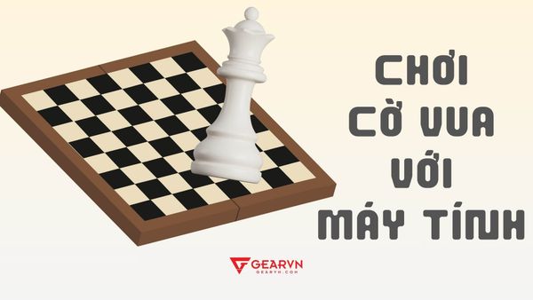 5+ cách chơi cờ vua với máy tính miễn phí trên PC và điện thoại