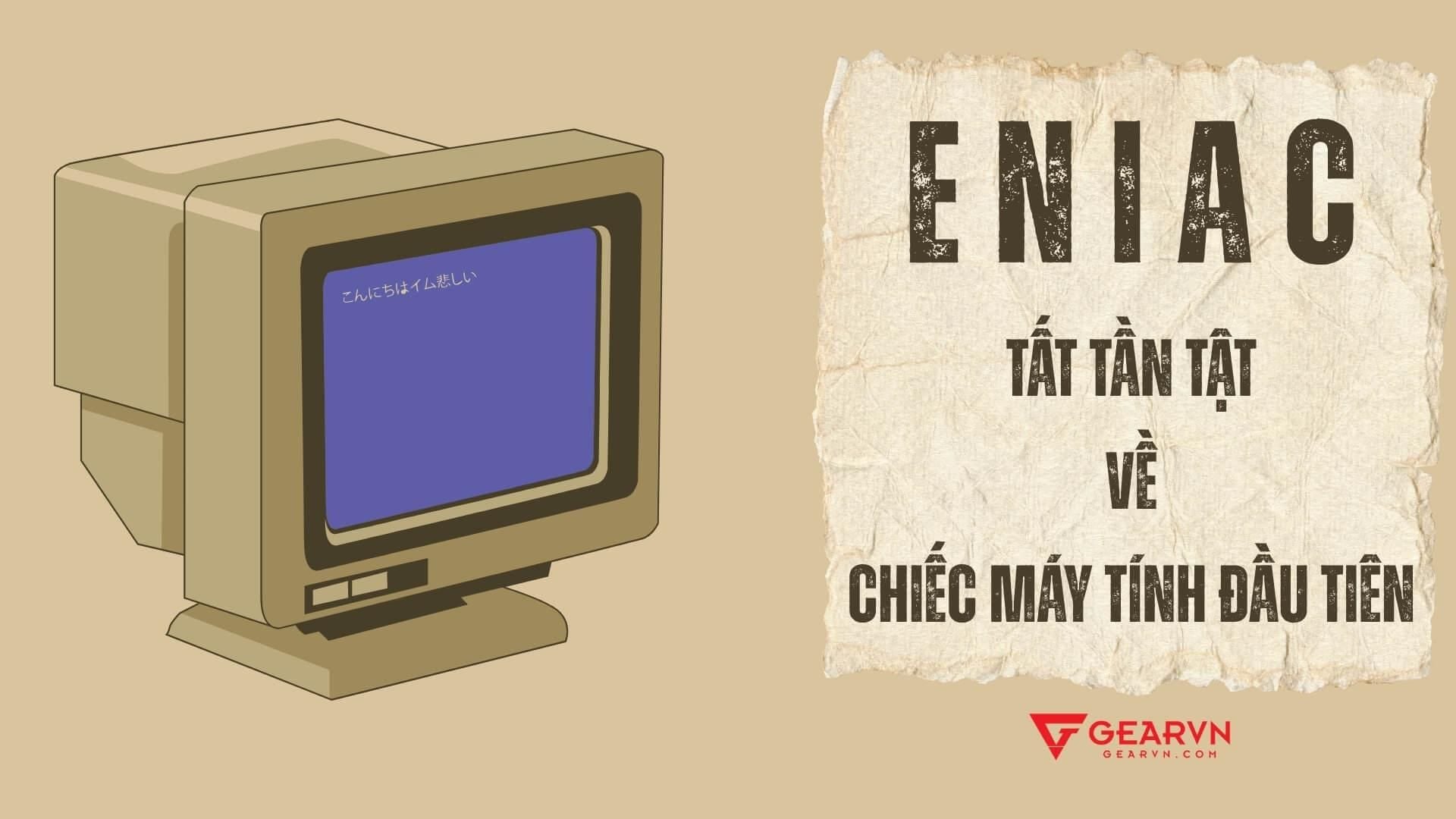 ENIAC: Tất tần tật về chiếc máy tính đầu tiên trên thế giới