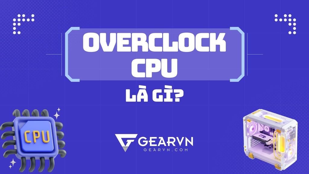 Ép xung CPU là gì? Mục đích và cách ép xung CPU dành cho PC