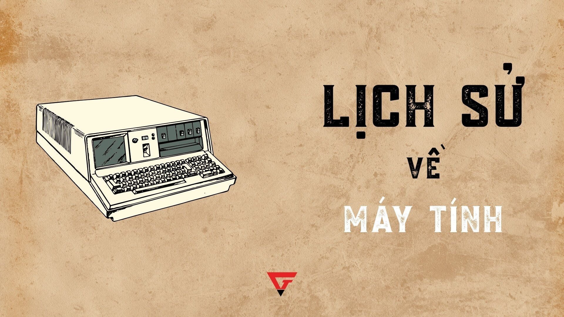 Nắm trọn lịch sử máy tính từ quá trình hình thành đến sự phát triển