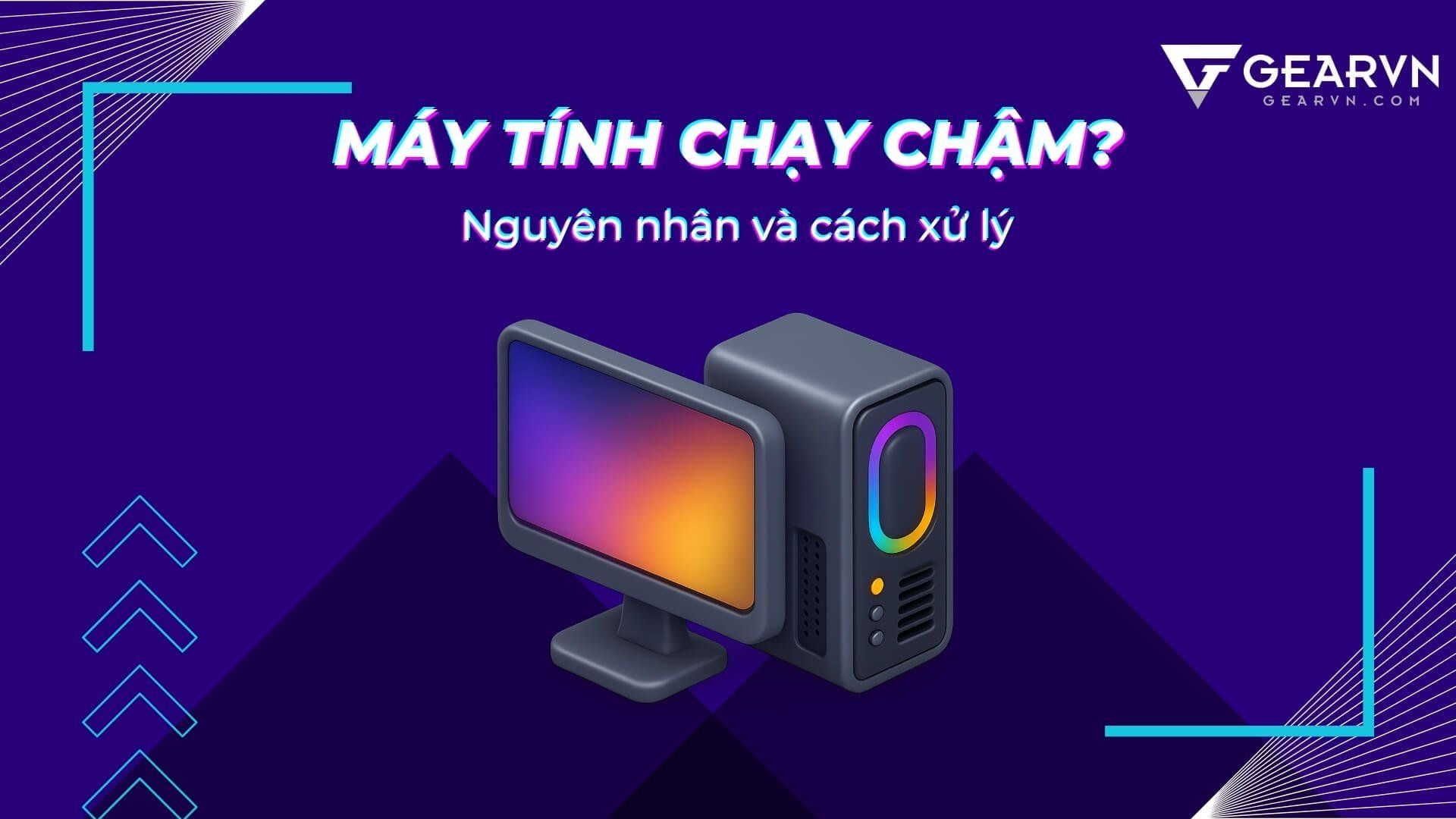 Xử lý máy tính chạy chậm, bị giật lag như thế nào cho hiệu quả?