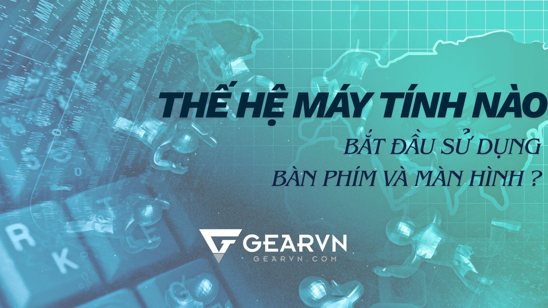 Thế hệ máy tính nào bắt đầu sử dụng bàn phím và màn hình?