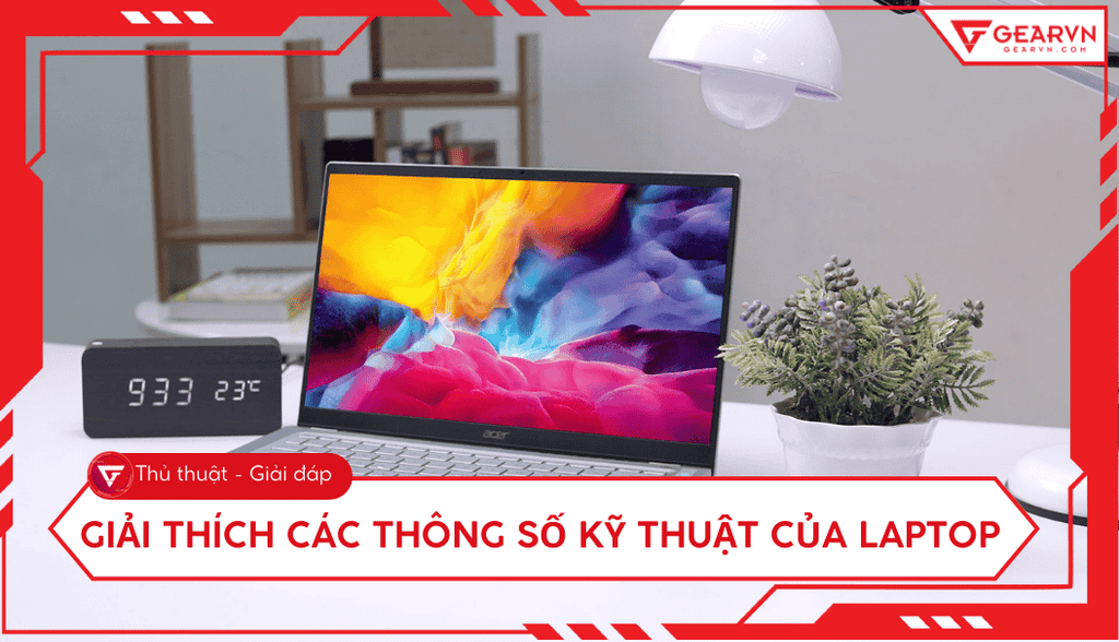 Giải thích thông số kỹ thuật laptop dễ hiểu cho người mới