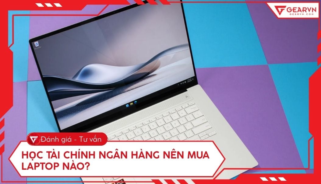 Top 11 laptop cho sinh viên Tài chính Ngân hàng giá tốt 2026