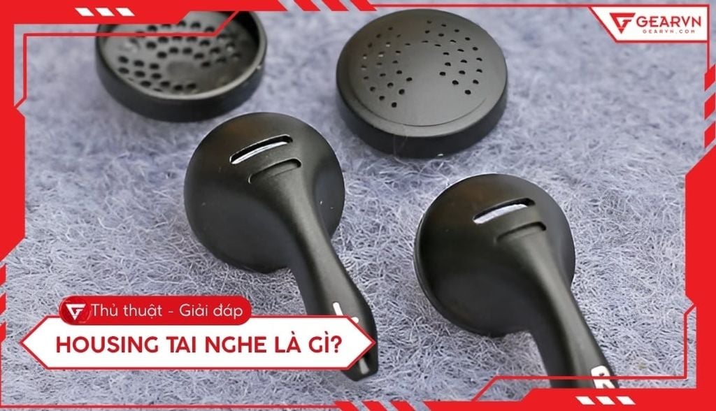 Housing tai nghe là gì? Tầm quan trọng của thiết kế vỏ tai nghe