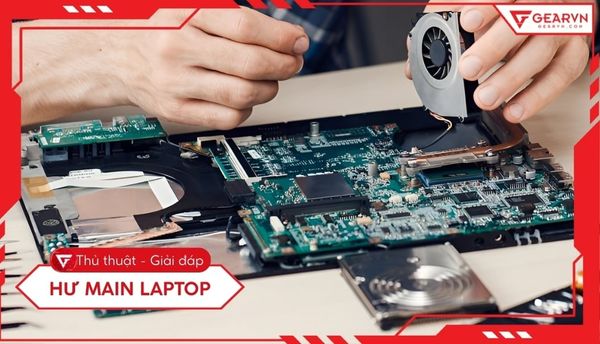 Hư main laptop: 7 Dấu hiệu, nguyên nhân và giải pháp