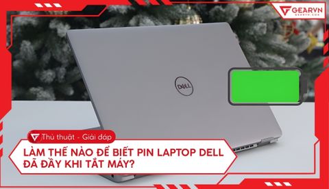 Cách nhận biết pin laptop Dell đã đầy khi tắt máy