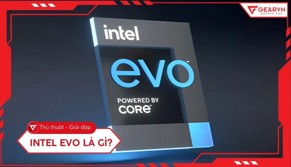 Intel Evo là gì: Điều kiện đạt chứng nhận và top laptop đáng mua