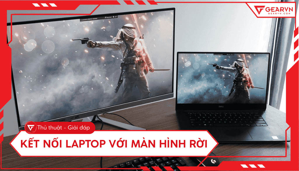 Cách kết nối laptop với màn hình rời chi tiết, nhanh chóng