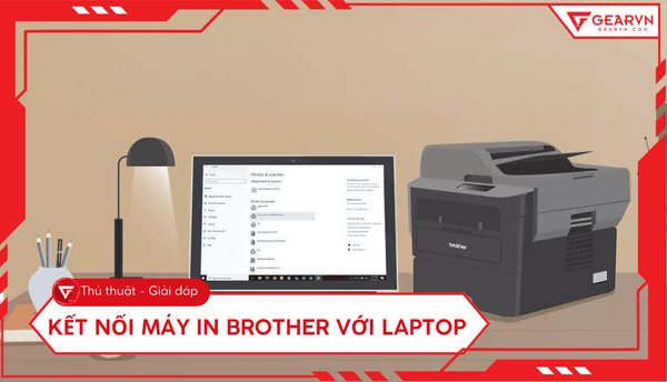 Cách kết nối máy in Brother với laptop qua WiFi, USB chi tiết