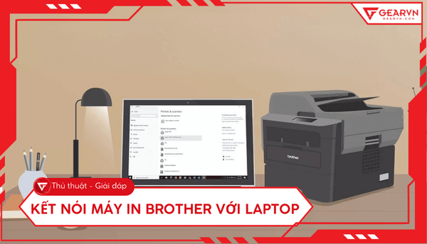 Cách kết nối máy in Brother với laptop qua WiFi, USB chi tiết
