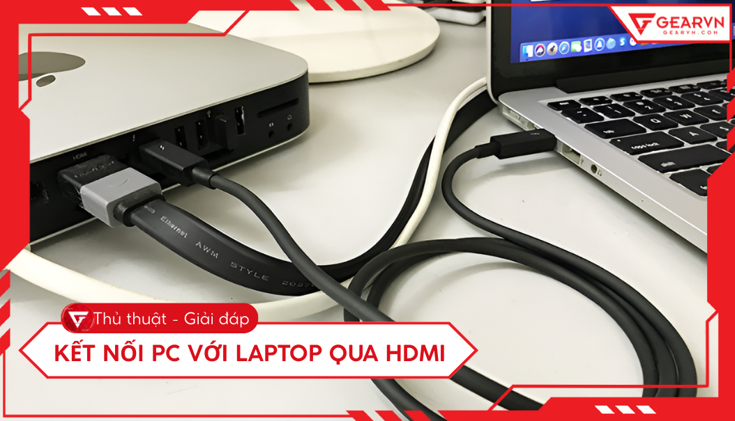 Kết nối PC với laptop qua HDMI: Cách thực hiện và giải pháp thay thế