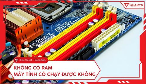 Không có RAM máy tính có chạy được không? Giải đáp chi tiết