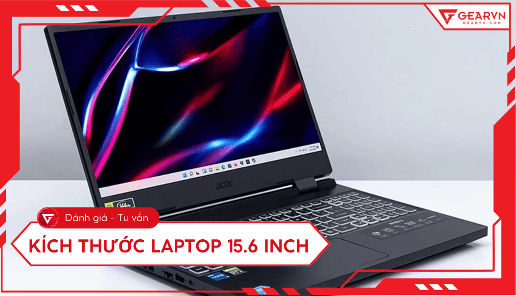 Kích thước laptop 15.6 inch dài rộng bao nhiêu? Tư vấn chi tiết
