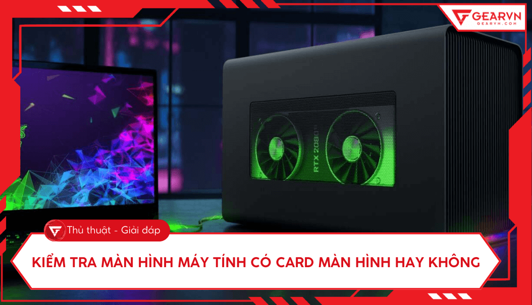Cách kiểm tra máy tính có card màn hình hay không cực dễ 2025