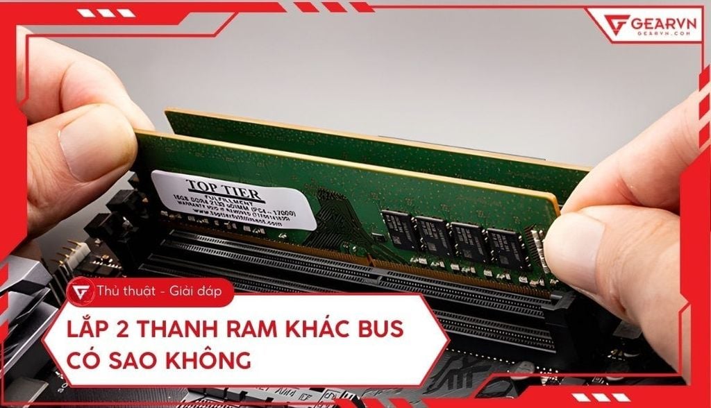 Lắp 2 thanh RAM khác bus có sao không? Có ảnh hưởng gì không?