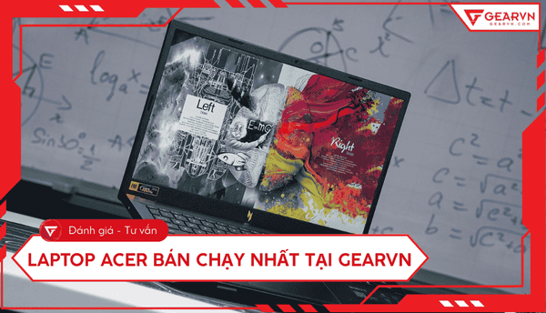 Top 10 laptop Acer bán chạy nhất tại GearVN: Văn phòng, game,...