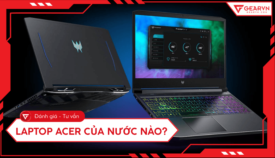 Laptop Acer của nước nào? Đánh giá laptop Acer có tốt không?