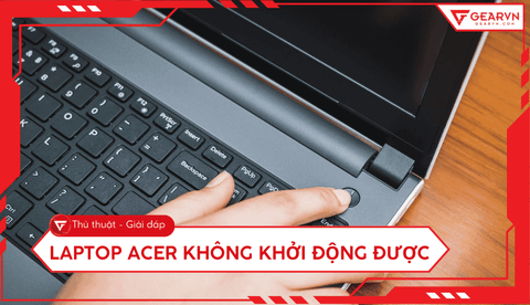 Laptop Acer không khởi động được: 4 cách khắc phục nhanh chóng