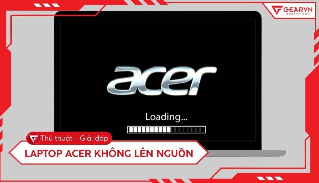 7 cách sửa lỗi laptop Acer không lên nguồn nhanh chóng tại nhà
