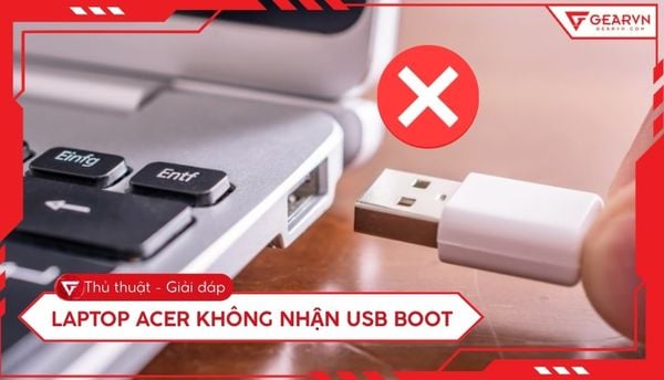 Laptop Acer không nhận USB boot: Nguyên nhân và cách khắc phục