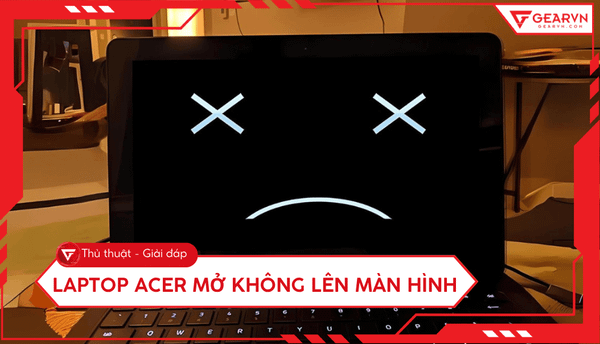 Laptop Acer mở không lên màn hình: Nguyên nhân và cách xử lý