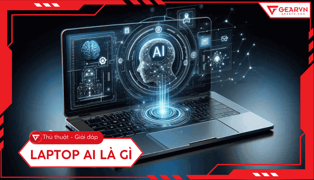 Laptop AI là gì? Định nghĩa, vai trò NPU và Top 3 đáng mua 2025