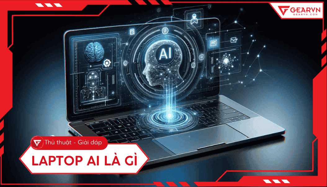 Laptop AI là gì? Định nghĩa, vai trò NPU và Top 3 đáng mua 2025
