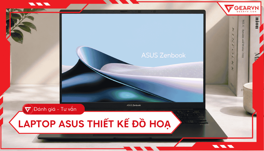 Top 5 laptop Asus thiết kế đồ họa chất lượng, đáng mua 2026