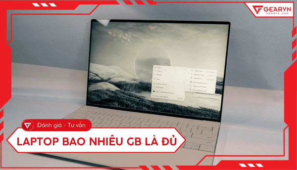 Laptop bao nhiêu GB là đủ? Tư vấn chọn RAM và Ổ cứng 2025