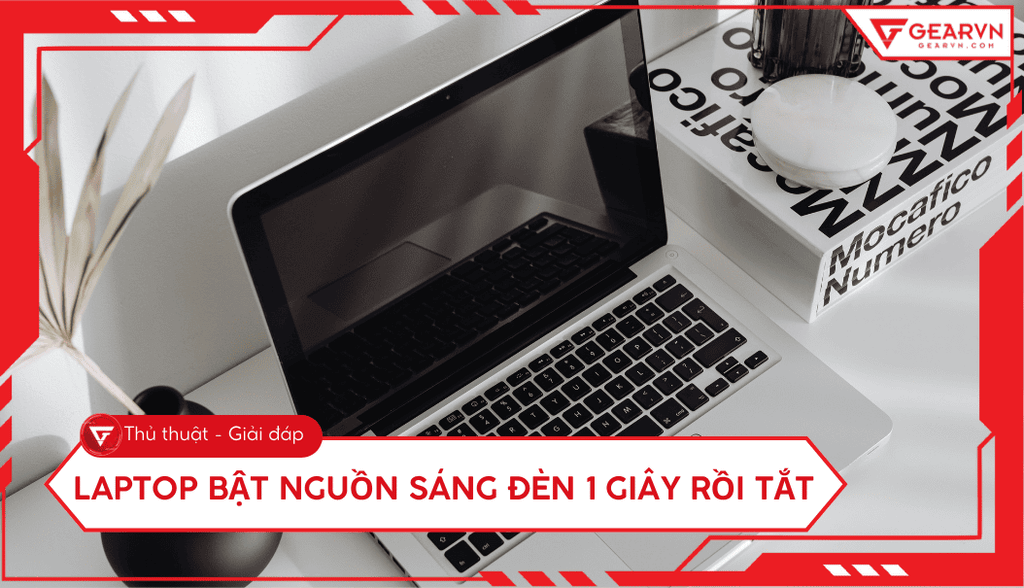 Laptop bật nguồn sáng đèn 1 giây rồi tắt: Nguyên nhân và cách sửa