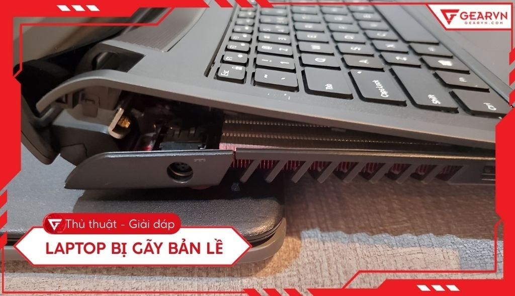 Laptop bị gãy bản lề: Nguyên nhân và cách sửa chữa chi tiết