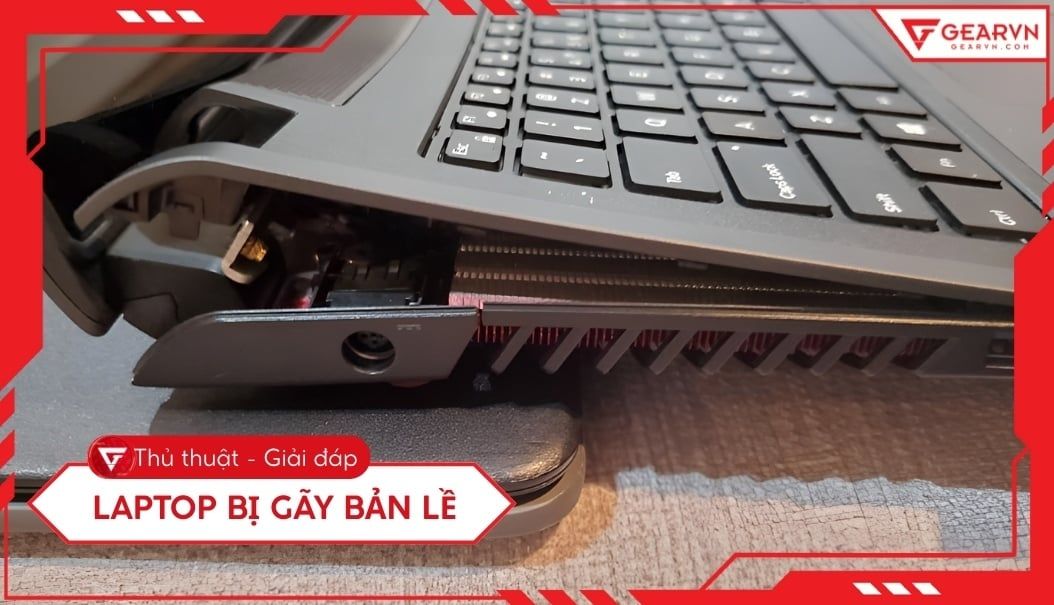 Laptop bị gãy bản lề: Nguyên nhân và cách sửa chữa chi tiết
