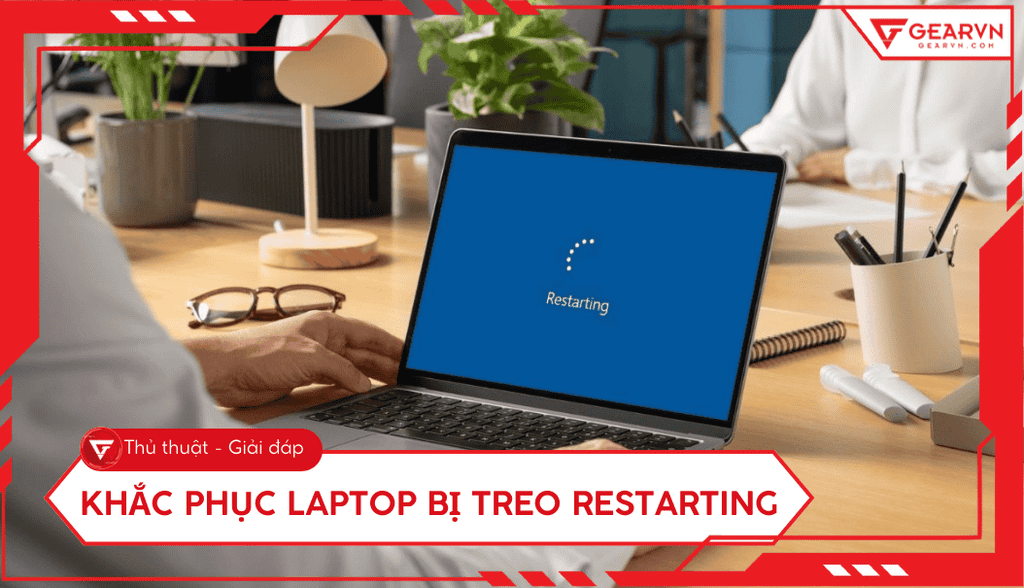 Laptop bị treo restarting: Nguyên nhân và cách khắc phục hiệu quả