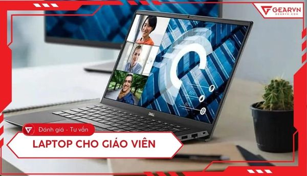Top 10 laptop cho giáo viên chất lượng, giá tốt 2025