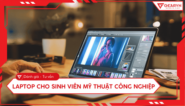 Top 6 laptop cho sinh viên mỹ thuật công nghiệp đáng mua 2026