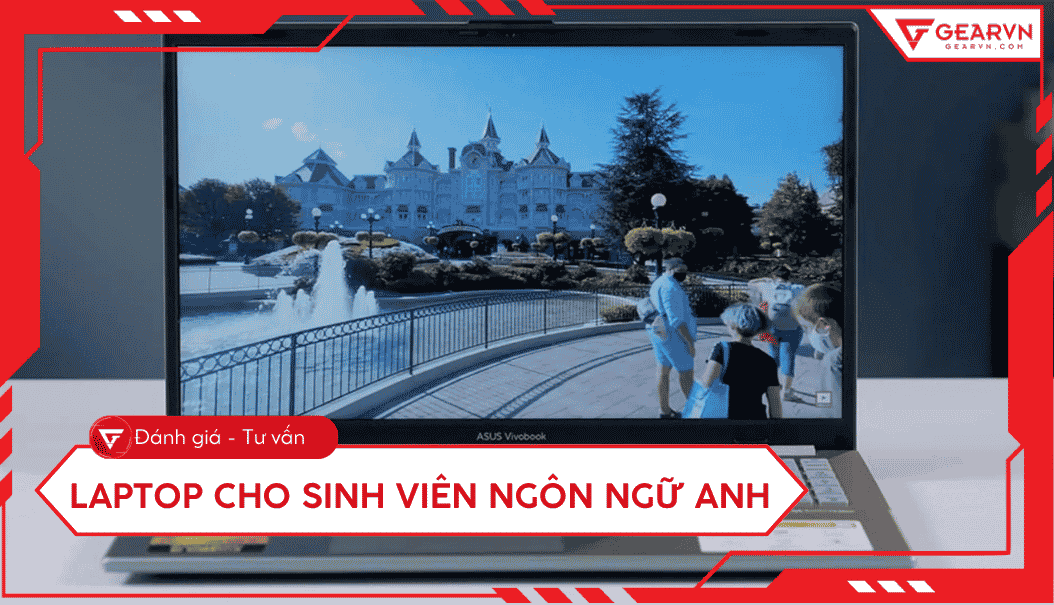 Top 5 laptop cho sinh viên Ngôn ngữ Anh: Mỏng nhẹ, pin trâu