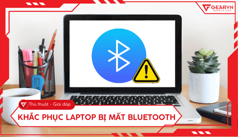 Cách khắc phục lỗi laptop mất Bluetooth nhanh chóng, hiệu quả