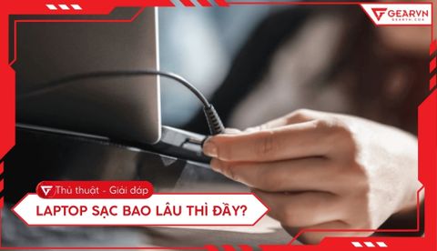 Laptop sạc bao lâu thì đầy? Thời gian sạc chuẩn cho mọi dòng máy